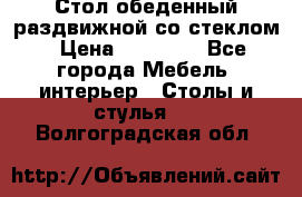 Стол обеденный раздвижной со стеклом › Цена ­ 20 000 - Все города Мебель, интерьер » Столы и стулья   . Волгоградская обл.